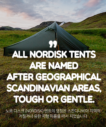 ALL NORDISK TENTS ARE NAMED AFTER GEOGRAPHICAL SCANDINAVIAN AREAS, TOUGH OR GENTLE. - 노르디스크(NORDISK) 텐트의 명칭은 스칸디나비아 지역의 거칠거나 유한 지형 이름을 따서 지었습니다.